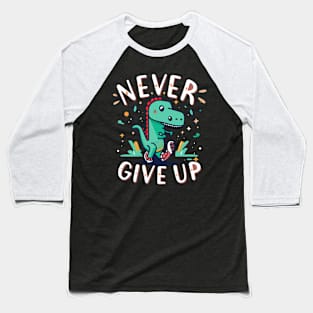 Never give up dino positivity Baseball T-Shirt